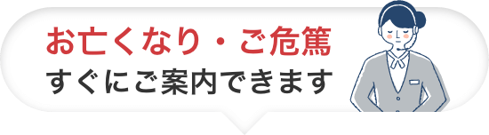お亡くなり・ご危篤すぐにご案内できます