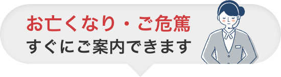 お亡くなり・ご危篤すぐにご案内できます