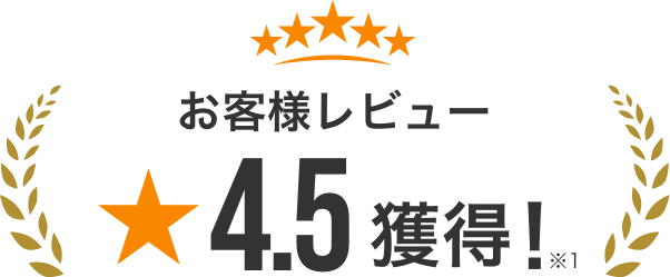 お客様レビュー4.5獲得!※1